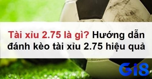 Kèo tài xỉu 2.75 – lựa chọn phổ biến, rủi ro vừa phải, sinh lời cao nếu nắm rõ cách chơi chuẩn xác
