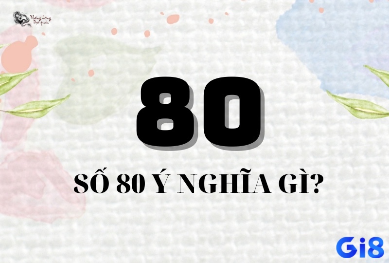 Số 80 vừa mang ý nghĩa phát đạt vừa gắn với sự khởi đầu từ con số 0 khi soi cầu đề về 80 hôm sau đánh lô gì theo phong thuỷ dân gian.