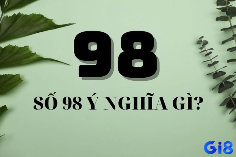 Trong dân gian, 98 được xem là “cửu phát” – dấu hiệu của tài lộc và may mắn đi kèm thử thách.